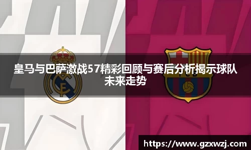皇马与巴萨激战57精彩回顾与赛后分析揭示球队未来走势